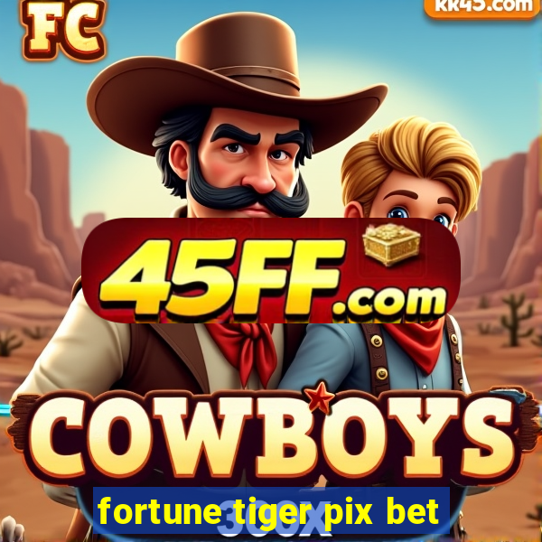 fortune tiger pix bet
